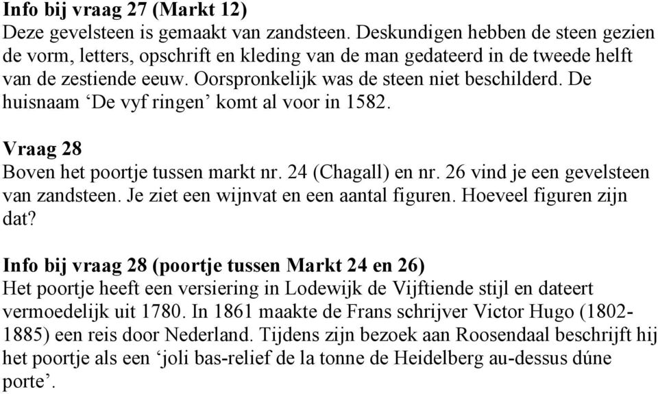 De huisnaam De vyf ringen komt al voor in 1582. Vraag 28 Boven het poortje tussen markt nr. 24 (Chagall) en nr. 26 vind je een gevelsteen van zandsteen. Je ziet een wijnvat en een aantal figuren.