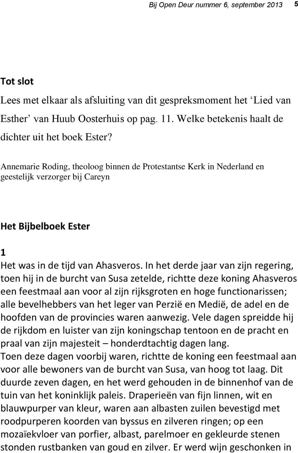 Annemarie Roding, theoloog binnen de Protestantse Kerk in Nederland en geestelijk verzorger bij Careyn Het Bijbelboek Ester 1 Het was in de tijd van Ahasveros.