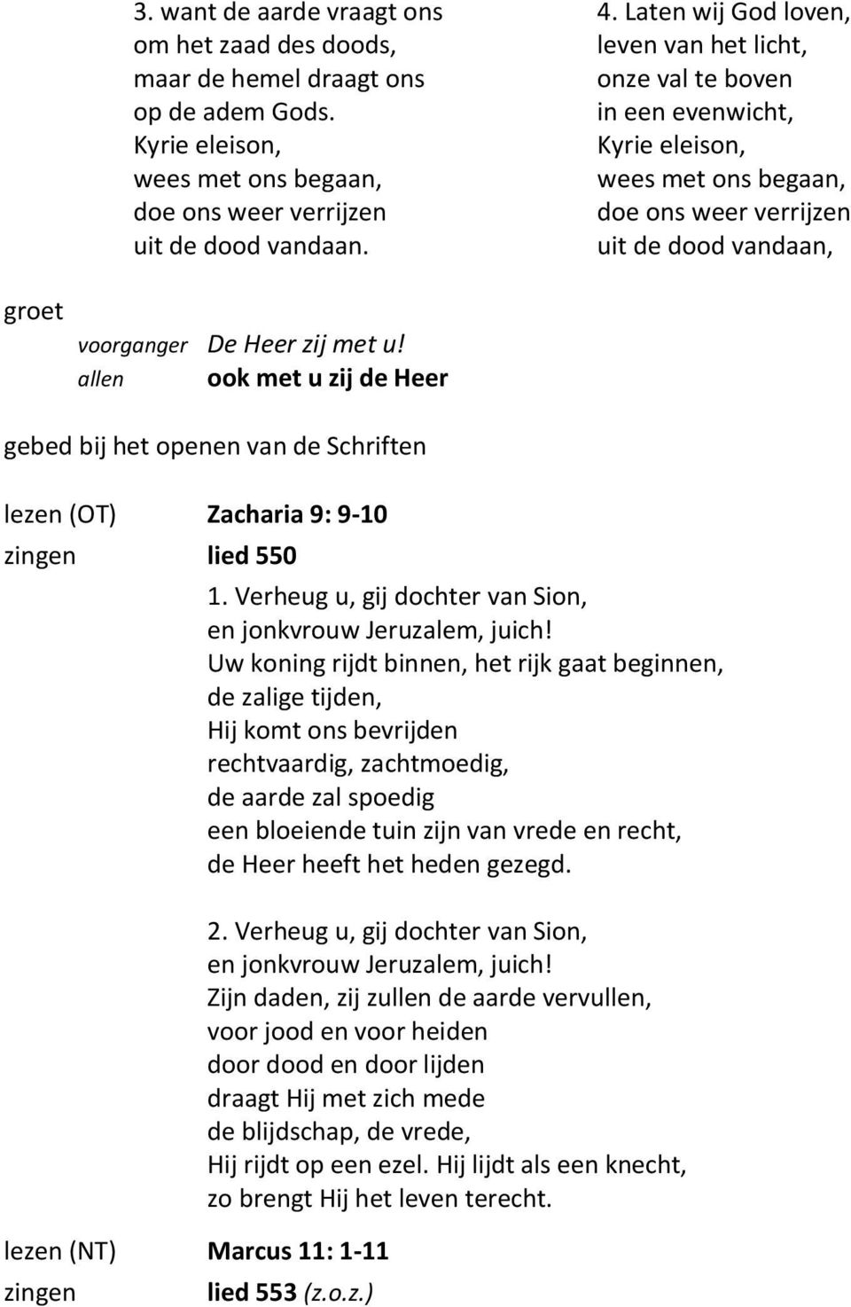 allen ook met u zij de Heer gebed bij het openen van de Schriften lezen (OT) Zacharia 9: 9-10 zingen lied 550 lezen (NT) Marcus 11: 1-11 zingen 1.