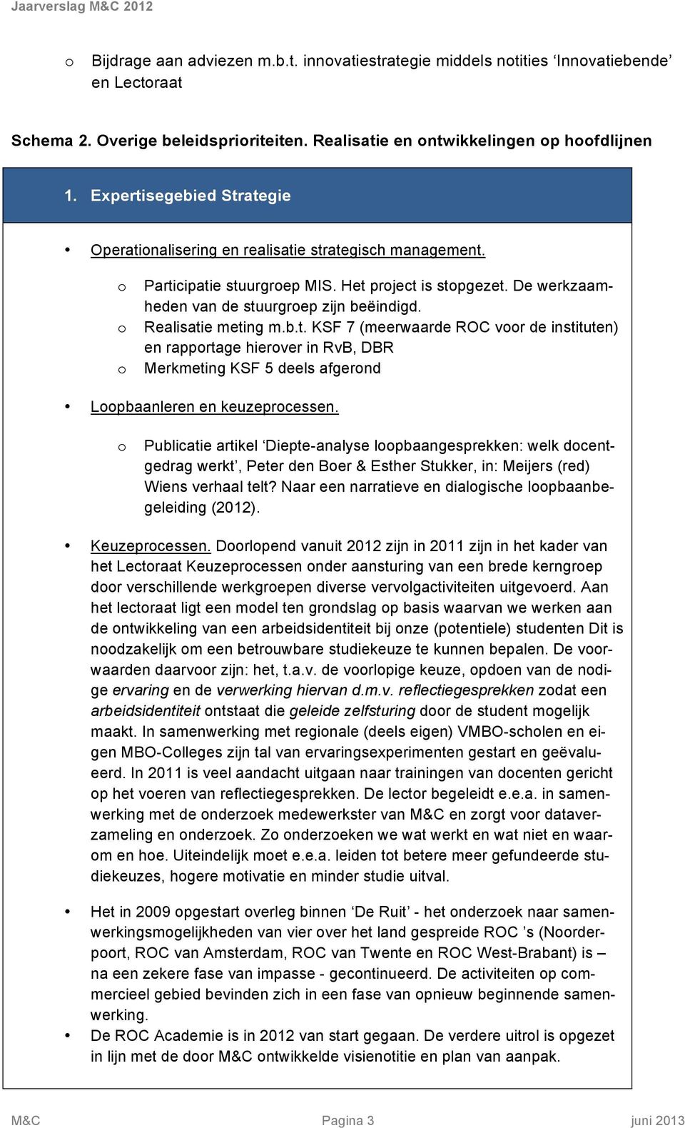 Realisatie meting m.b.t. KSF 7 (meerwaarde ROC vr de instituten) en rapprtage hierver in RvB, DBR Merkmeting KSF 5 deels afgernd Lpbaanleren en keuzeprcessen.