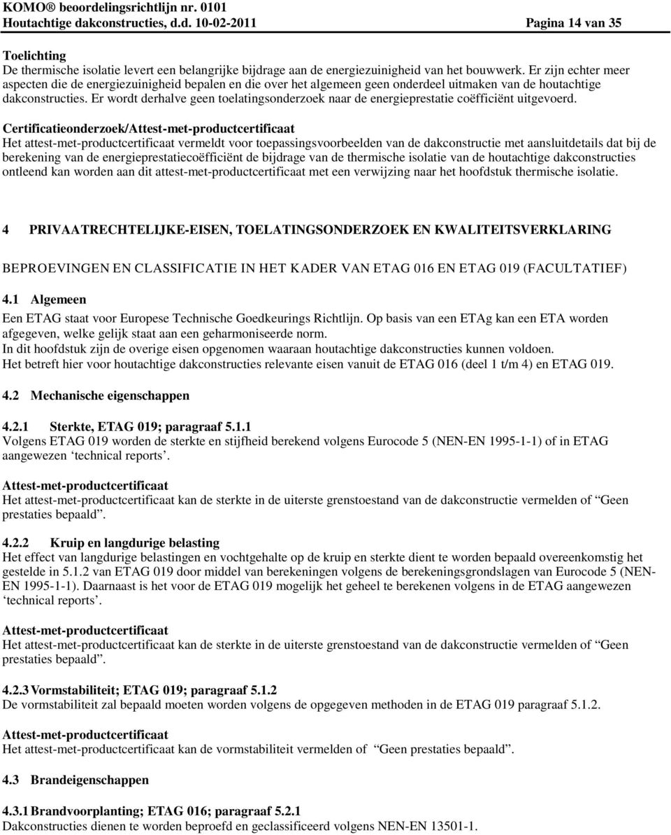 Er wordt derhalve geen toelatingsonderzoek naar de energieprestatie coëfficiënt uitgevoerd.