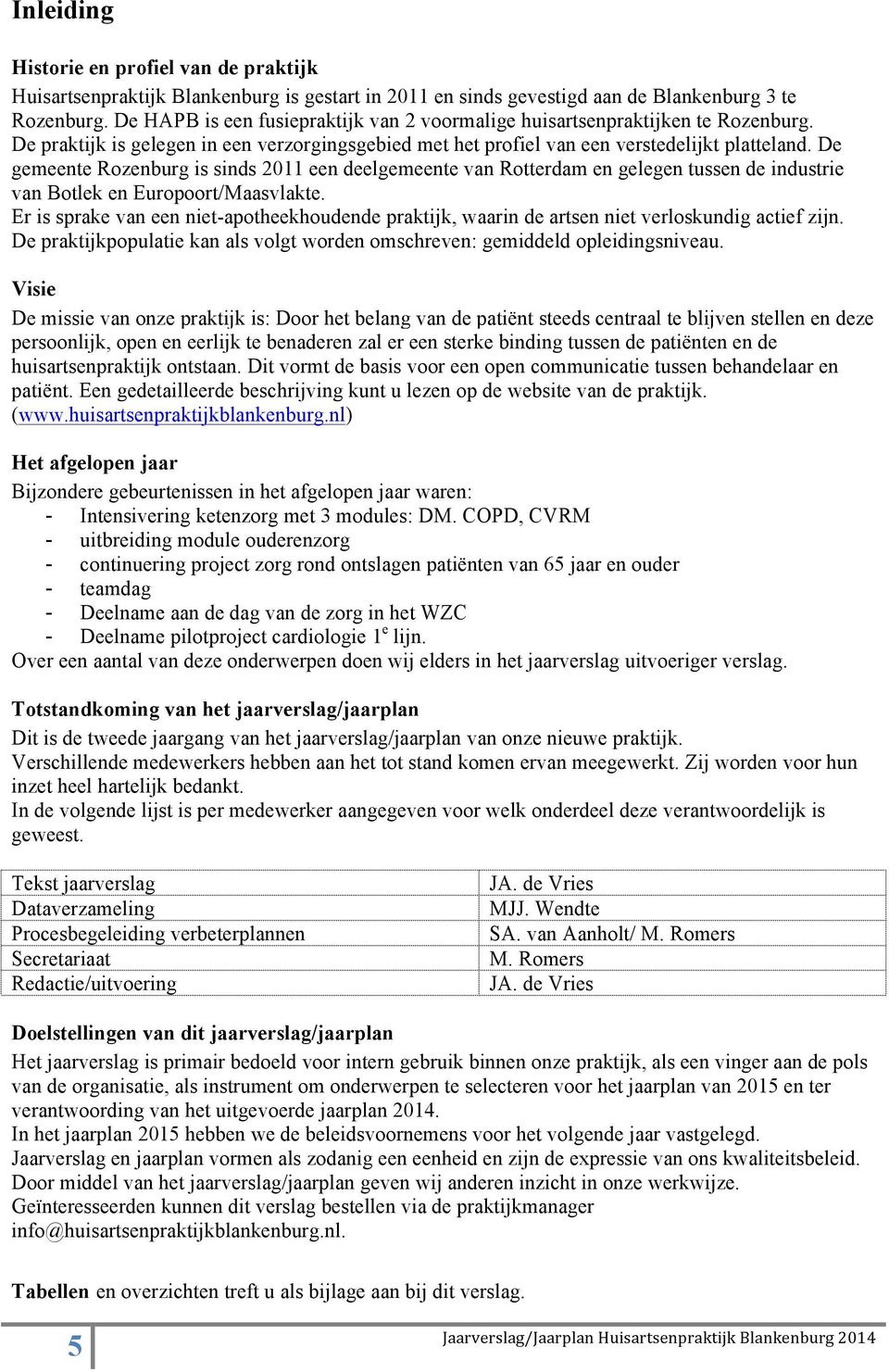 De gemeente Rozenburg is sinds 2011 een deelgemeente van Rotterdam en gelegen tussen de industrie van Botlek en Europoort/Maasvlakte.