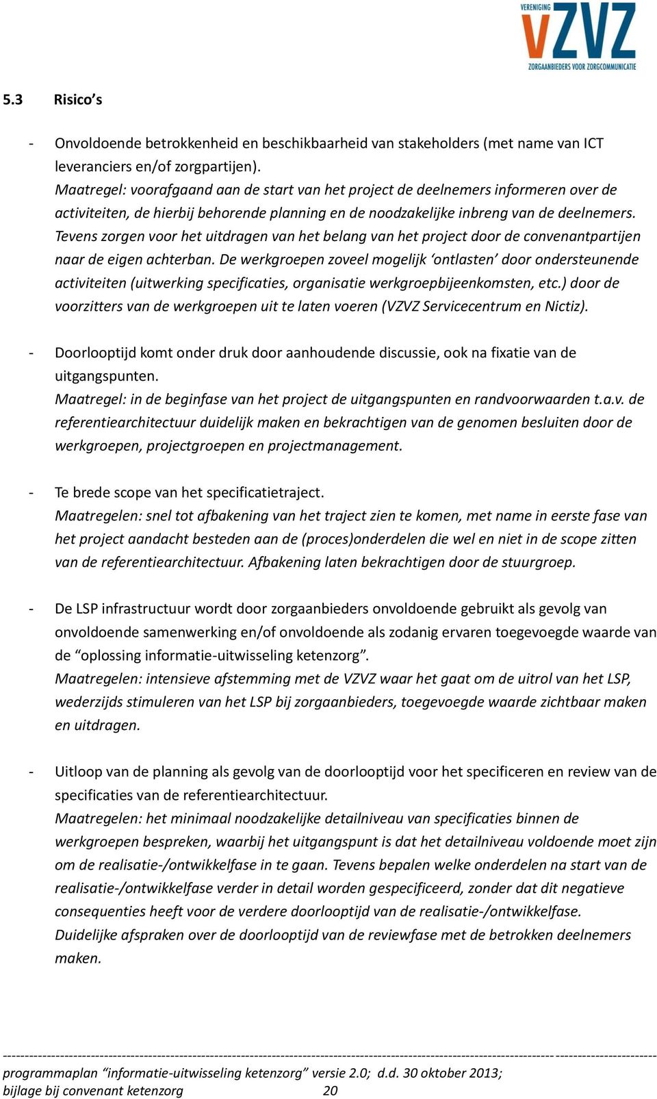 Tevens zorgen voor het uitdragen van het belang van het project door de convenantpartijen naar de eigen achterban.