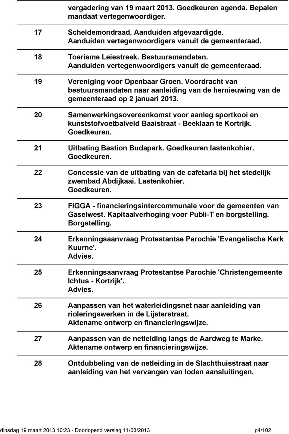 Voordracht van bestuursmandaten naar aanleiding van de hernieuwing van de gemeenteraad op 2 januari 2013.