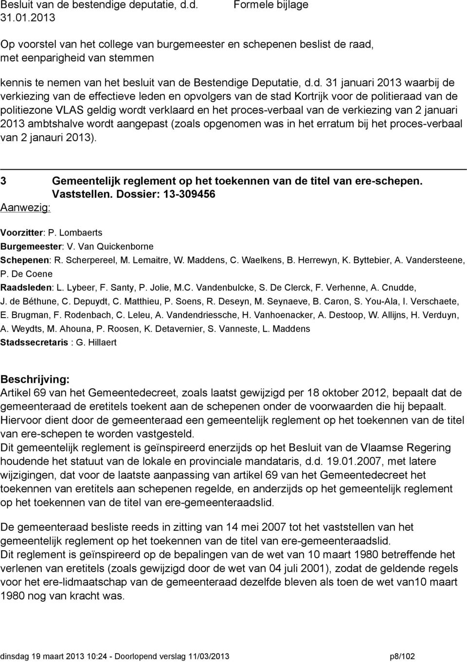 raad, met eenparigheid van stemmen kennis te nemen van het besluit van de Bestendige Deputatie, d.d. 31 januari 2013 waarbij de verkiezing van de effectieve leden en opvolgers van de stad Kortrijk