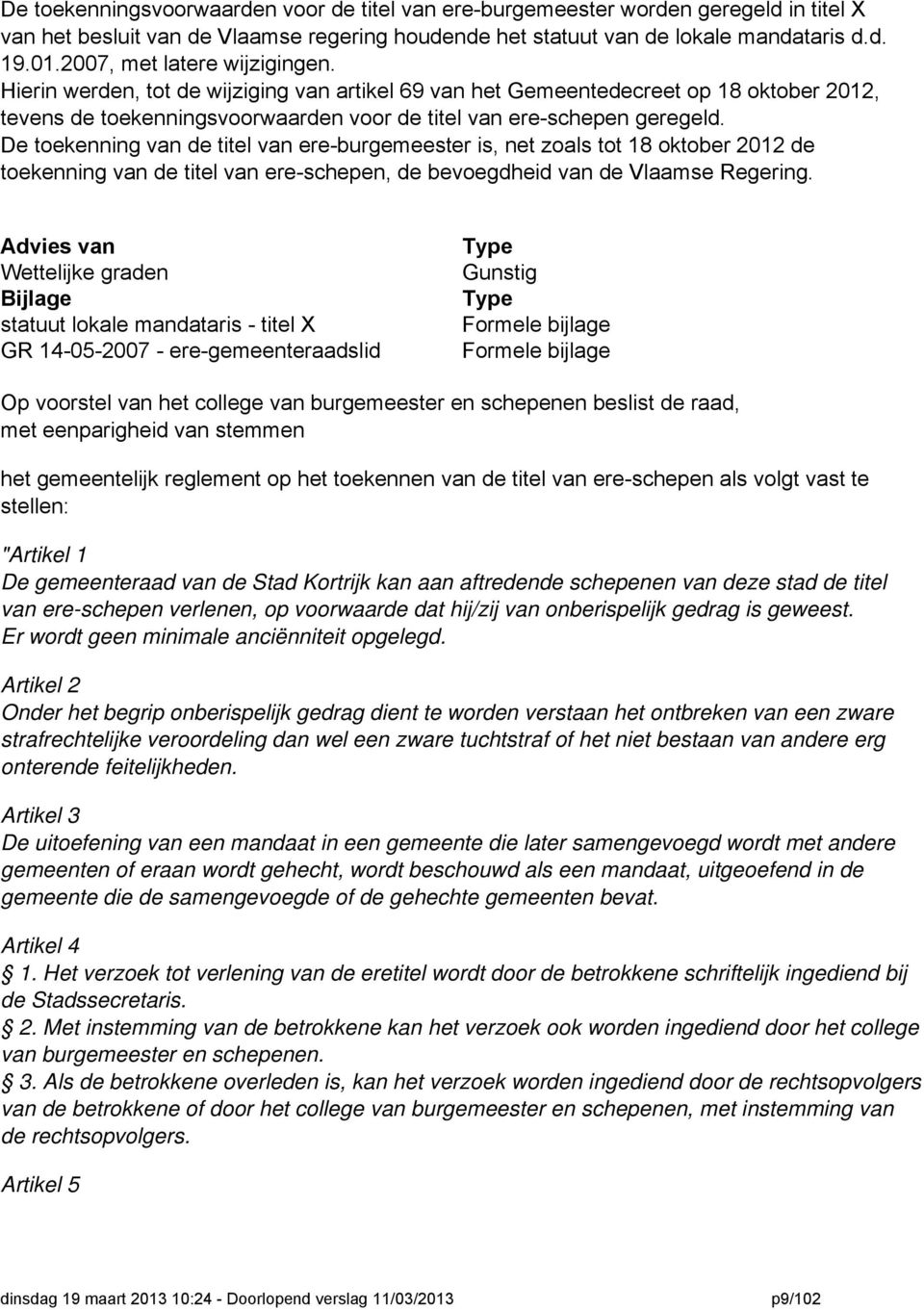 De toekenning van de titel van ere-burgemeester is, net zoals tot 18 oktober 2012 de toekenning van de titel van ere-schepen, de bevoegdheid van de Vlaamse Regering.