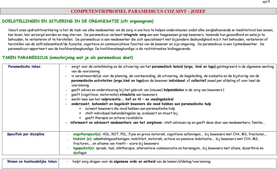 De paramedicus verleent integrale zorg aan een toegewezen groep bewoners, teneinde hun gezondheid en welzijn te behouden, te verbeteren of te herstellen.