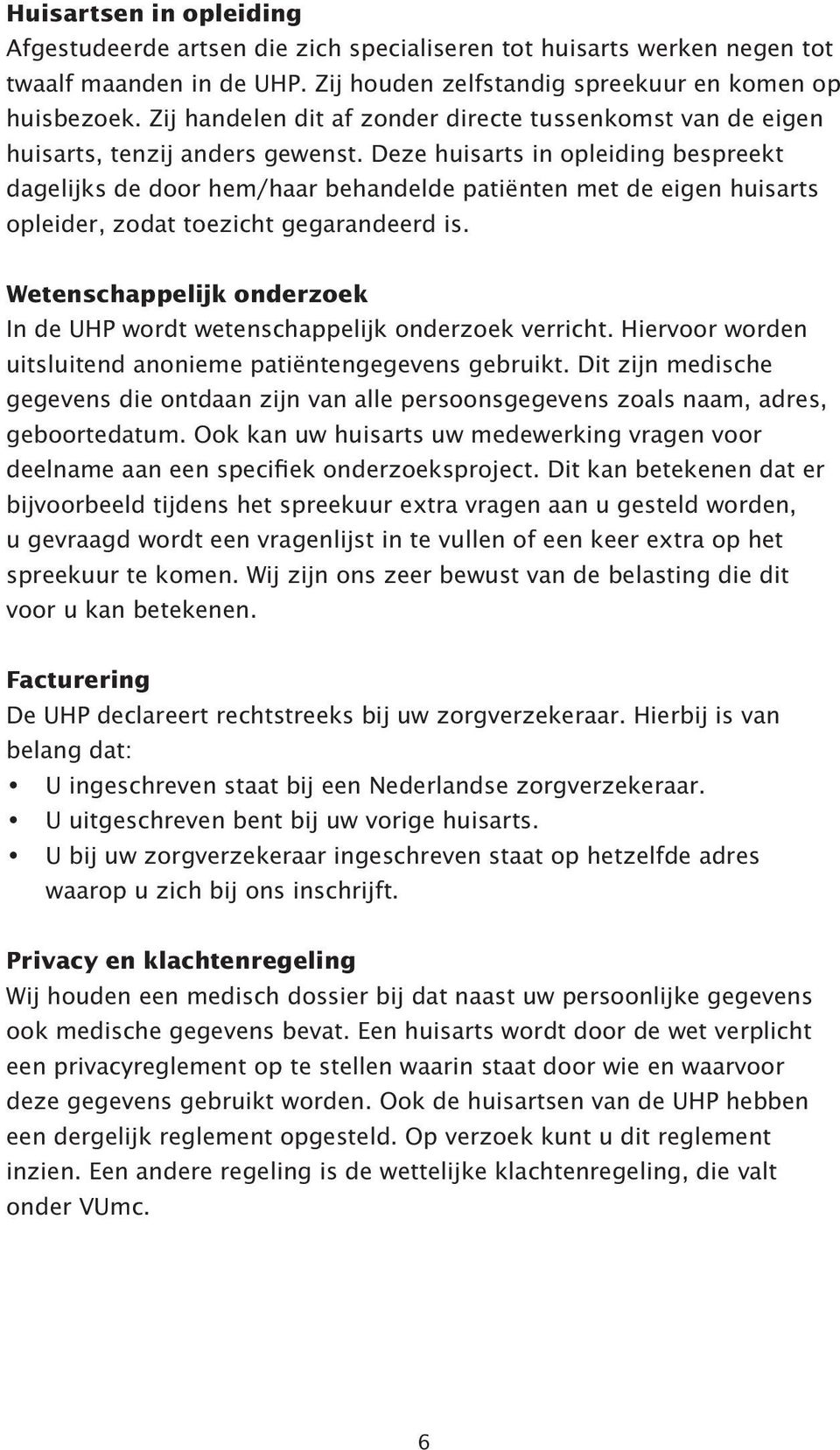 Deze huisarts in opleiding bespreekt dagelijks de door hem/haar behandelde patiënten met de eigen huisarts opleider, zodat toezicht gegarandeerd is.