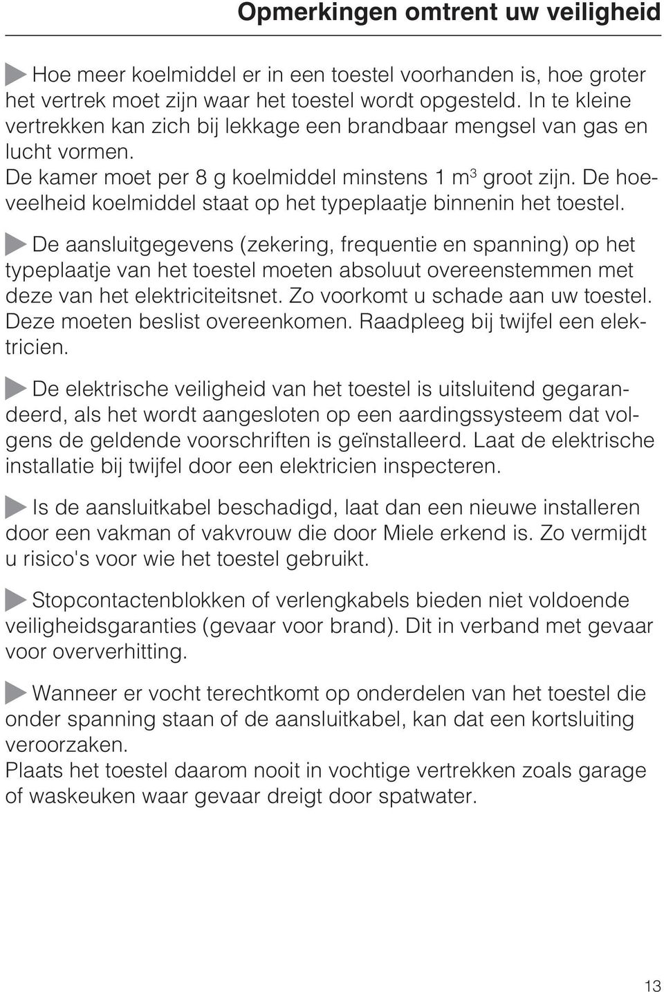 De hoeveelheid koelmiddel staat op het typeplaatje binnenin het toestel.