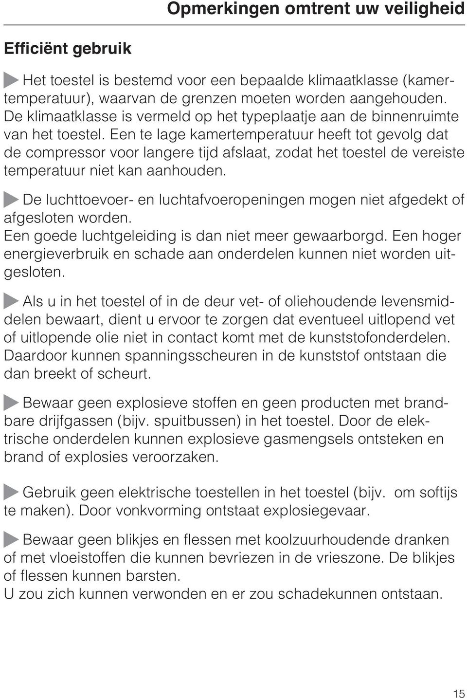 Een te lage kamertemperatuur heeft tot gevolg dat de compressor voor langere tijd afslaat, zodat het toestel de vereiste temperatuur niet kan aanhouden.