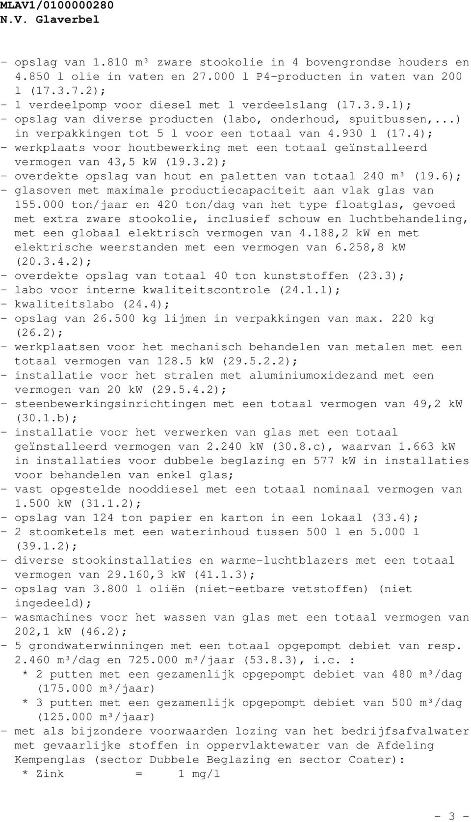 4); - werkplaats voor houtbewerking met een totaal geïnstalleerd vermogen van 43,5 kw (19.3.2); - overdekte opslag van hout en paletten van totaal 240 m³ (19.