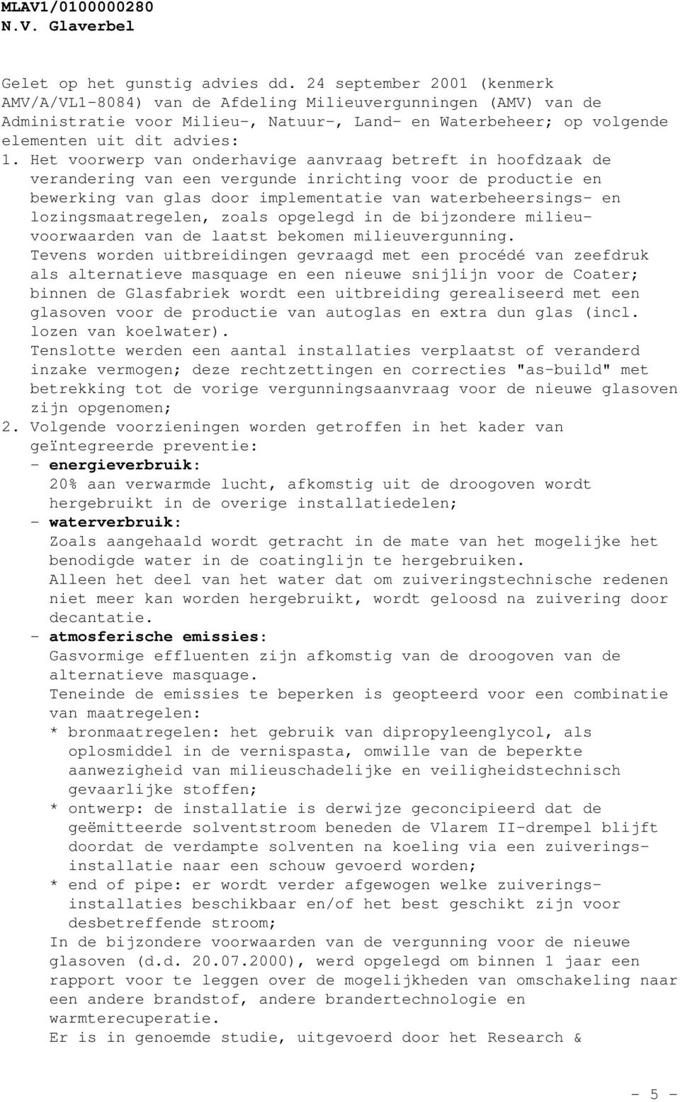 Het voorwerp van onderhavige aanvraag betreft in hoofdzaak de verandering van een vergunde inrichting voor de productie en bewerking van glas door implementatie van waterbeheersings- en