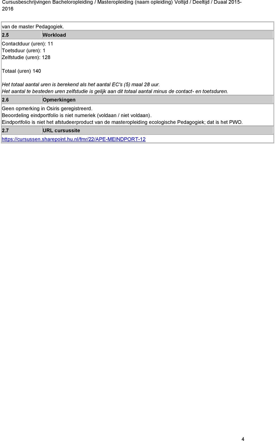 (5) maal 28 uur. Het aantal te besteden uren zelfstudie is gelijk aan dit totaal aantal minus de contact- en toetsduren. 2.6 Opmerkingen Geen opmerking in Osiris geregistreerd.