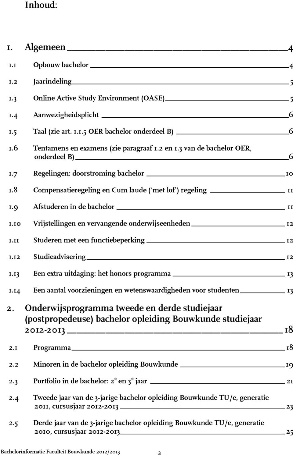 9 Afstuderen in de bachelor 11 1.10 Vrijstellingen en vervangende onderwijseenheden 12 1.11 Studeren met een functiebeperking 12 1.12 Studieadvisering 12 1.