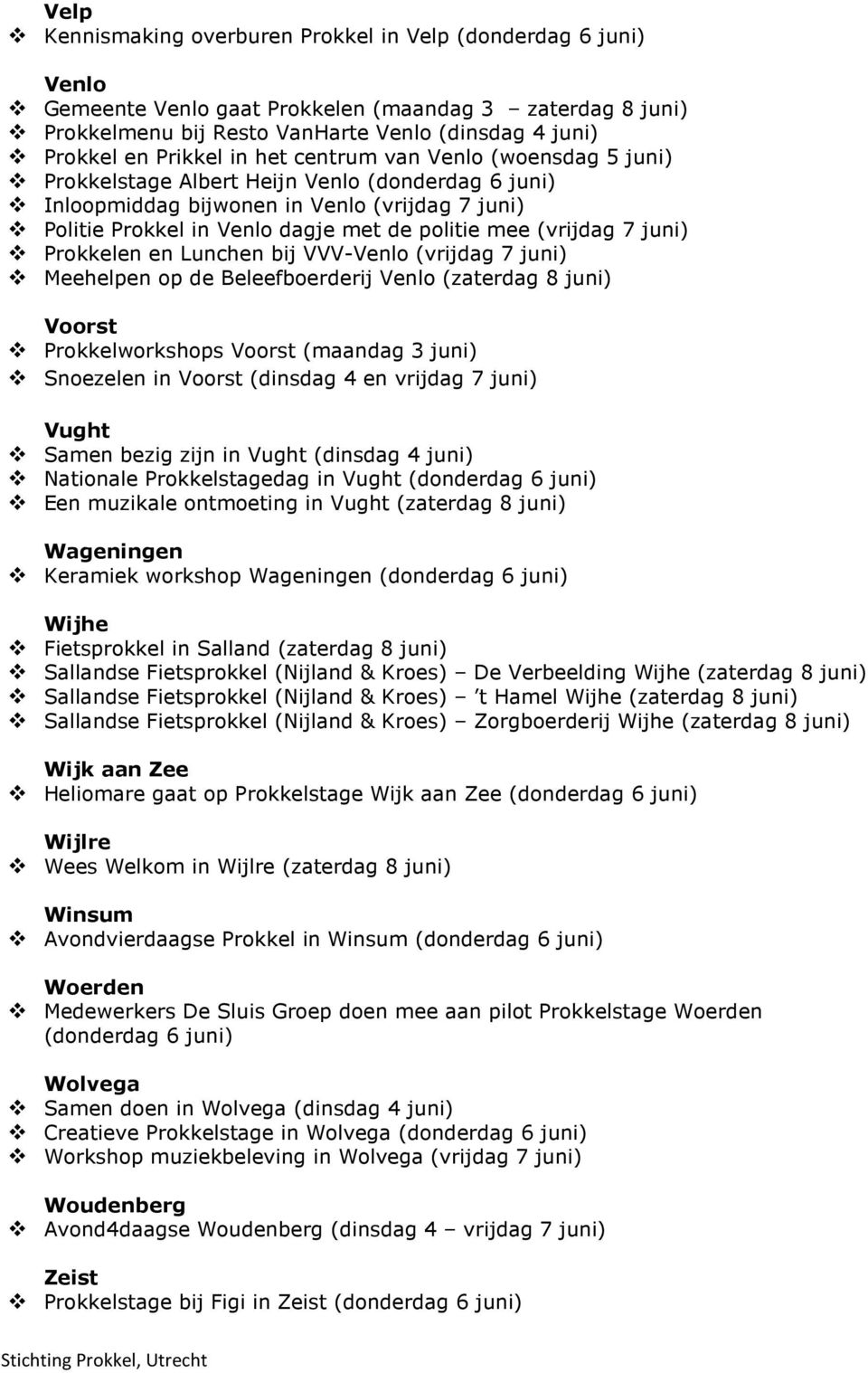 (vrijdag 7 juni) Prokkelen en Lunchen bij VVV-Venlo (vrijdag 7 juni) Meehelpen op de Beleefboerderij Venlo (zaterdag 8 juni) Voorst Prokkelworkshops Voorst (maandag 3 juni) Snoezelen in Voorst