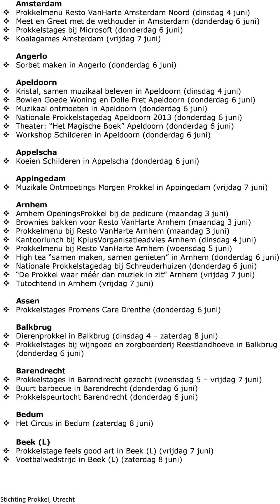 (donderdag 6 juni) Muzikaal ontmoeten in Apeldoorn (donderdag 6 juni) Nationale Prokkelstagedag Apeldoorn 2013 (donderdag 6 juni) Theater: Het Magische Boek Apeldoorn (donderdag 6 juni) Workshop