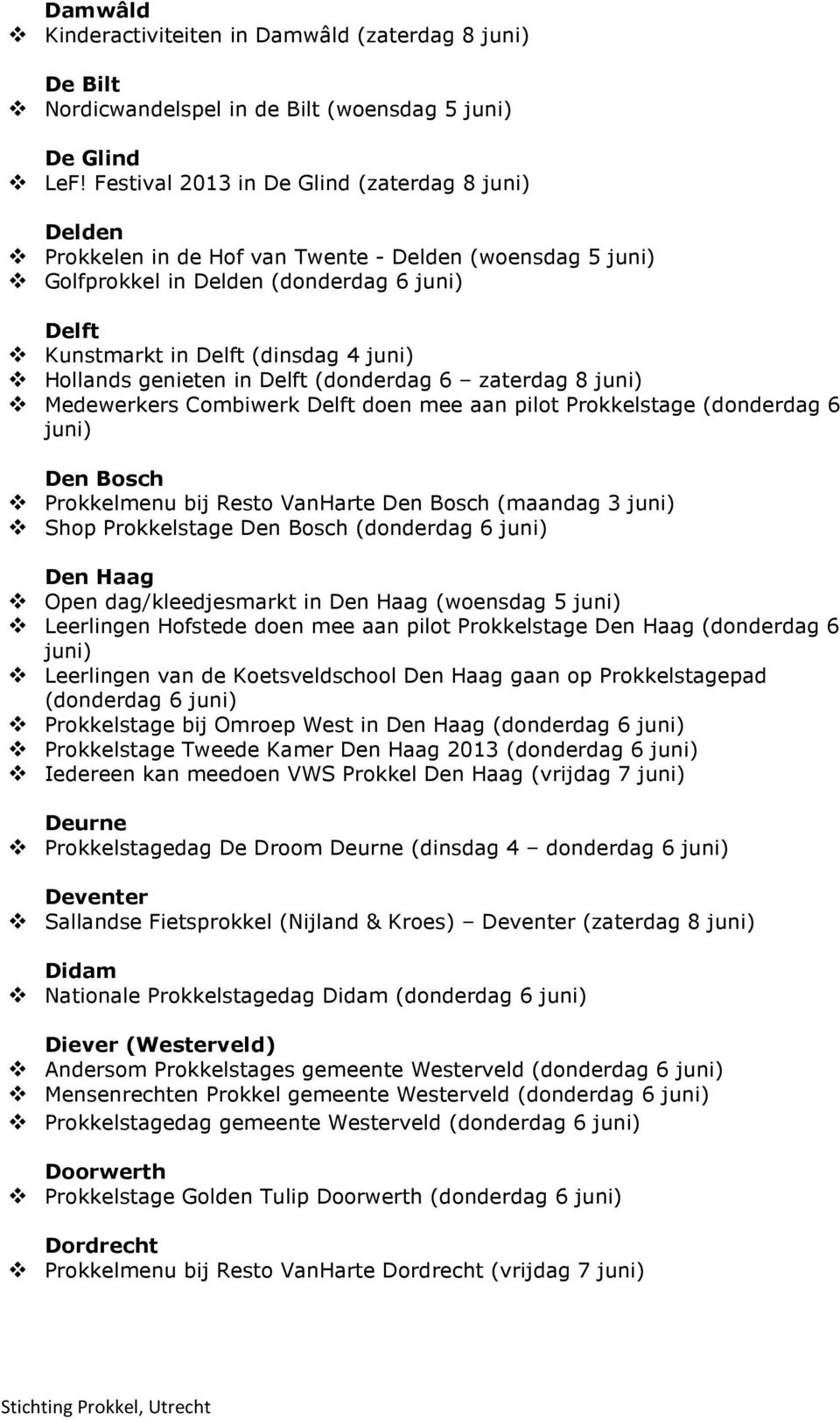 Hollands genieten in Delft (donderdag 6 zaterdag 8 juni) Medewerkers Combiwerk Delft doen mee aan pilot Prokkelstage (donderdag 6 juni) Den Bosch Prokkelmenu bij Resto VanHarte Den Bosch (maandag 3