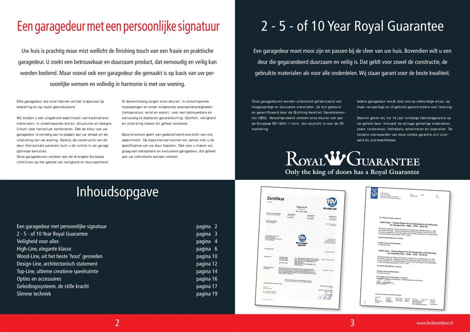 Bovendien wilt u een deur die gegarandeerd duurzaam en veilig is. Dat geldt voor zowel de constructie, de gebruikte materialen als voor alle onderdelen. Wij staan garant voor de beste kwaliteit.