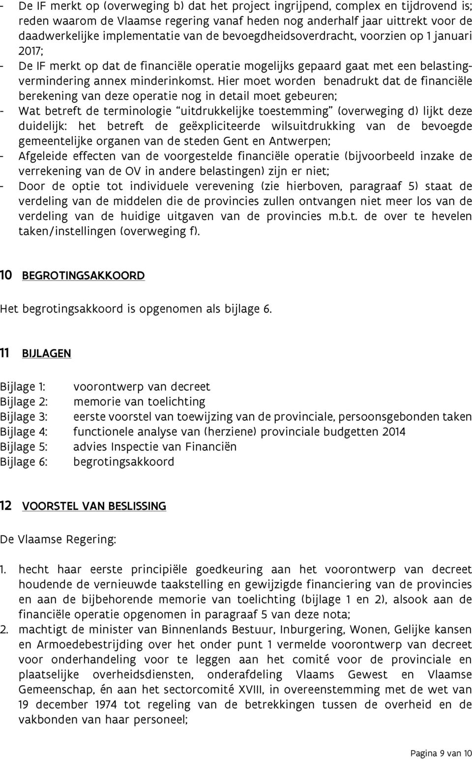 Hier moet worden benadrukt dat de financiële berekening van deze operatie nog in detail moet gebeuren; - Wat betreft de terminologie uitdrukkelijke toestemming (overweging d) lijkt deze duidelijk: