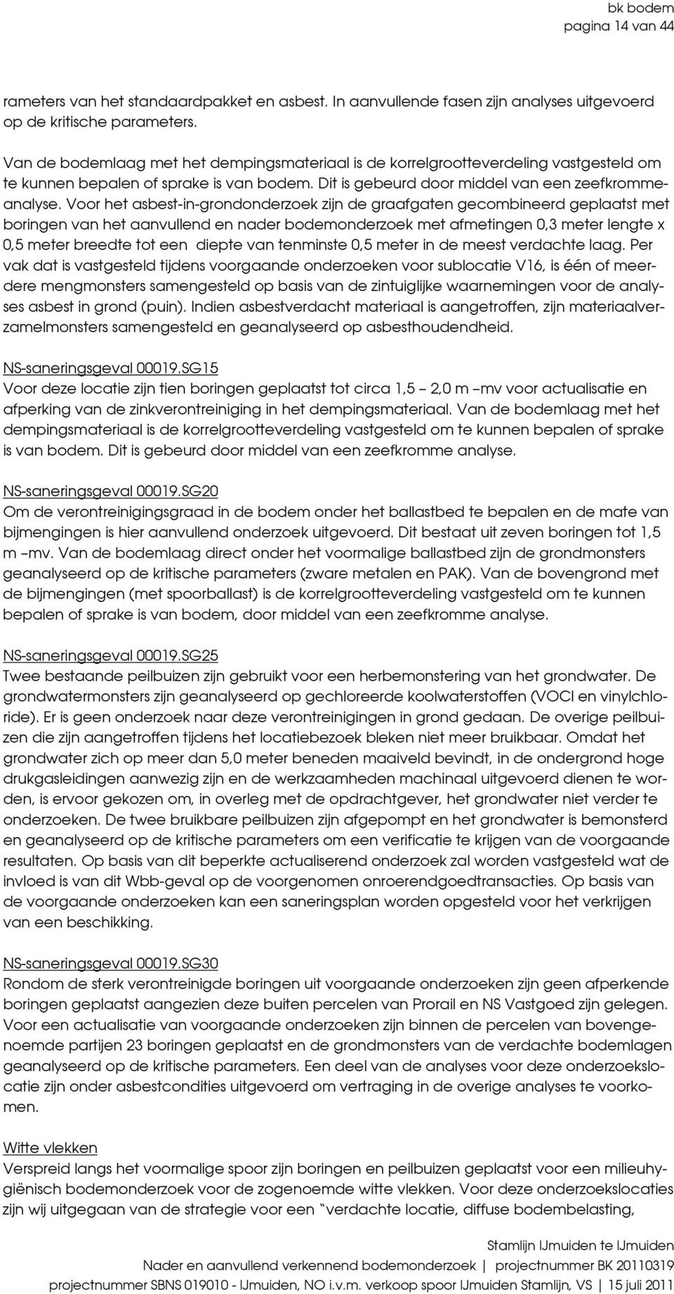 Voor het asbestingrondonderzoek zijn de graafgaten gecombineerd geplaatst met boringen van het aanvullend en nader bodemonderzoek met afmetingen 0,3 meter lengte x 0,5 meter breedte tot een diepte