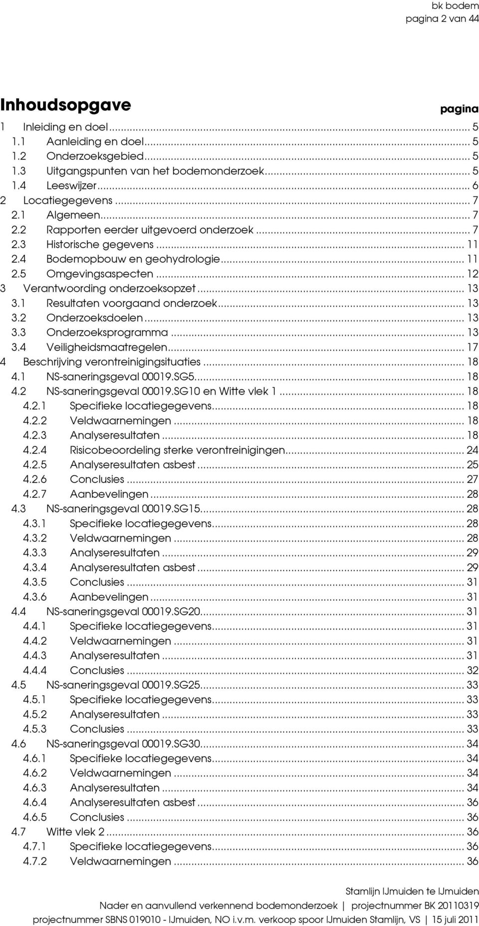 .. 12 3 Verantwoording onderzoeksopzet... 13 3.1 Resultaten voorgaand onderzoek... 13 3.2 Onderzoeksdoelen... 13 3.3 Onderzoeksprogramma... 13 3.4 Veiligheidsmaatregelen.