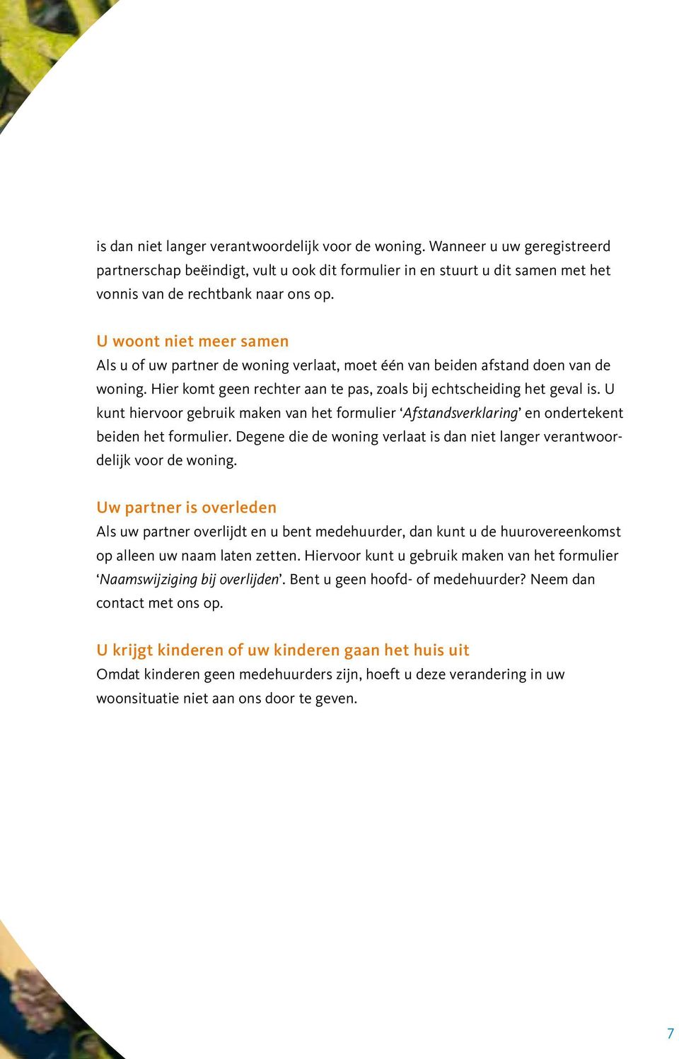 U kunt hiervoor gebruik maken van het formulier Afstandsverklaring en ondertekent beiden het formulier. Degene die de woning verlaat is dan niet langer verantwoordelijk voor de woning.