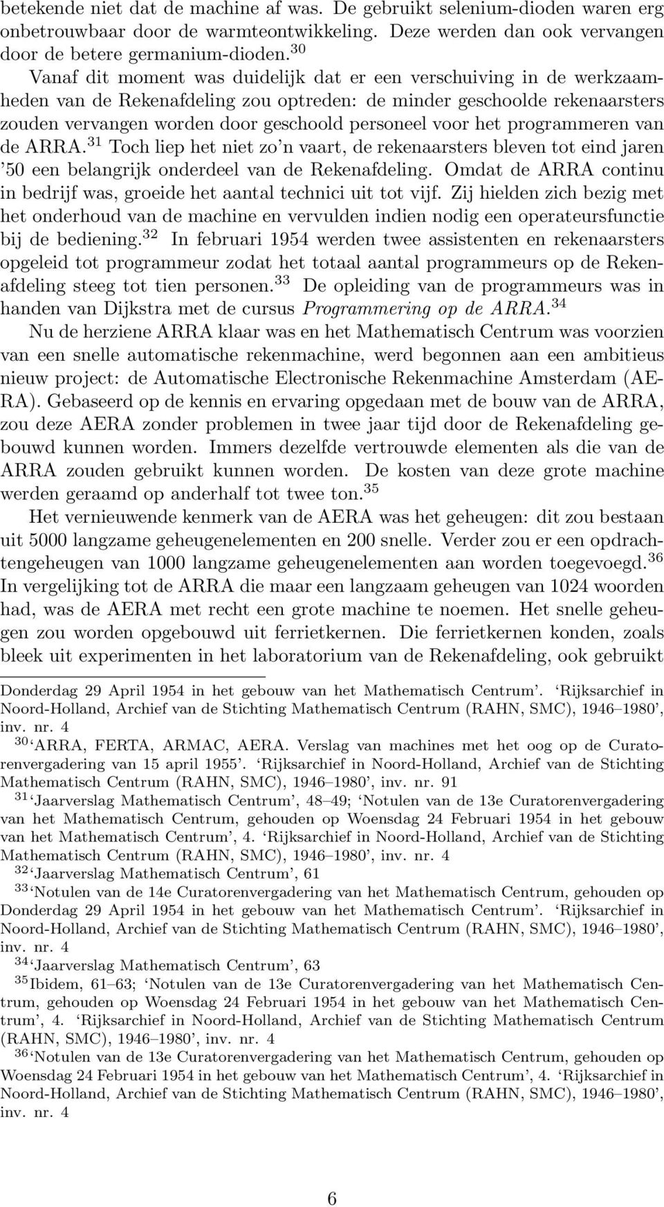 voor het programmeren van de ARRA. 31 Toch liep het niet zo n vaart, de rekenaarsters bleven tot eind jaren 50 een belangrijk onderdeel van de Rekenafdeling.