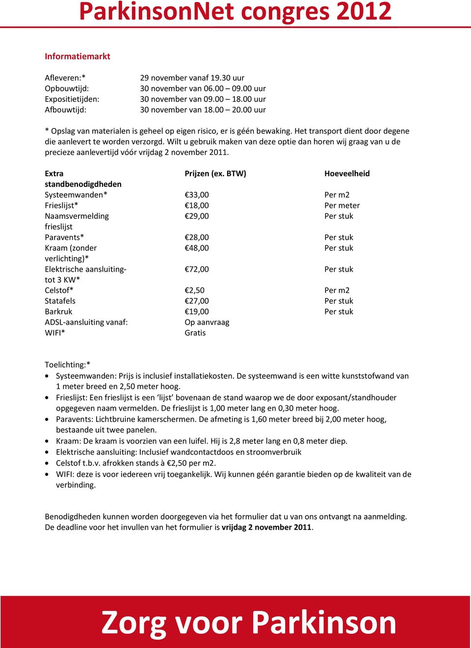 Wilt u gebruik maken van deze optie dan horen wij graag van u de precieze aanlevertijd vóór vrijdag 2 november 2011.