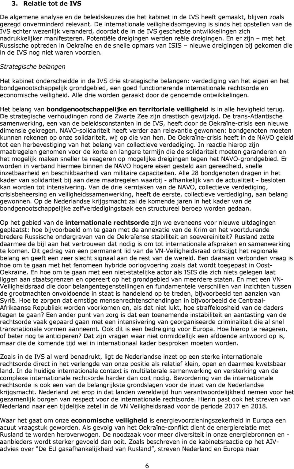 Potentiële dreigingen werden reële dreigingen. En er zijn met het Russische optreden in Oekraïne en de snelle opmars van ISIS nieuwe dreigingen bij gekomen die in de IVS nog niet waren voorzien.