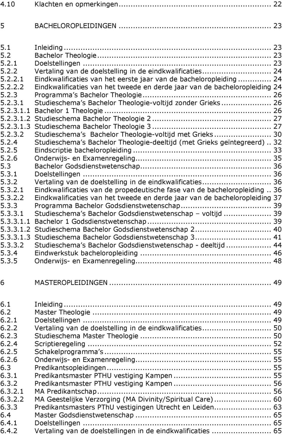 .. 26 5.2.3.1 Studieschema s Bachelor Theologie-voltijd zonder Grieks... 26 5.2.3.1.1 Bachelor 1 Theologie... 26 5.2.3.1.2 Studieschema Bachelor Theologie 2... 27 5.2.3.1.3 Studieschema Bachelor Theologie 3.