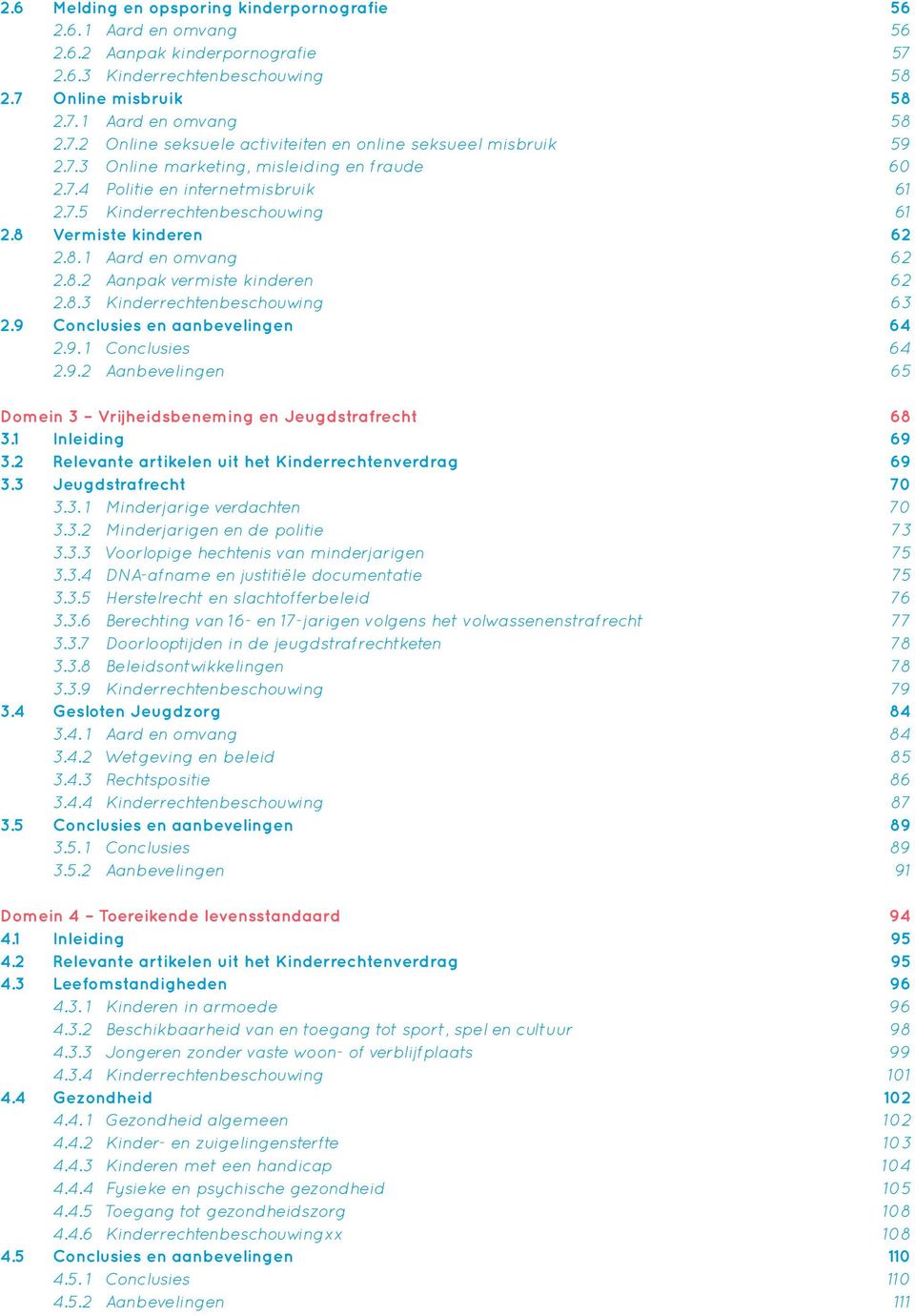 8.3 Kinderrechtenbeschouwing 63 2.9 Conclusies en aanbevelingen 64 2.9. 1 Conclusies 64 2.9.2 Aanbevelingen 65 Domein 3 Vrijheidsbeneming en Jeugdstrafrecht 68 3.1 Inleiding 69 3.