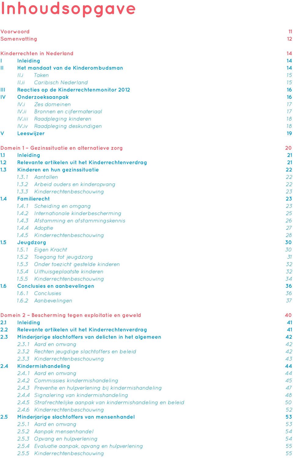 iv Raadpleging deskundigen 18 V Leeswijzer 19 Domein 1 Gezinssituatie en alternatieve zorg 20 1.1 Inleiding 21 1.2 Relevante artikelen uit het Kinderrechtenverdrag 21 1.