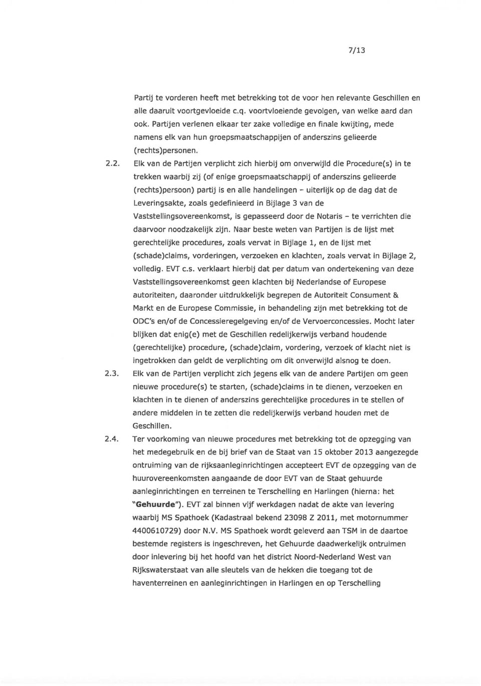 2. Elk van de Partijen verplicht zich hierbij om onverwijid die Procedure(s) in te trekken waarbij zij (of enige groepsmaatschappij of anderszins gelieerde (rechts)persoon) partij is en alle