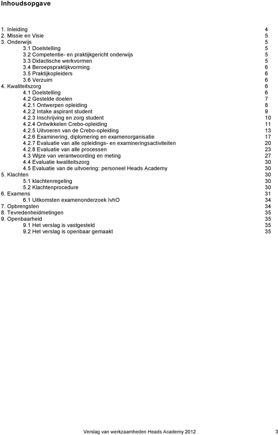 2.5 Uitvoeren van de Crebo-opleiding 13 4.2.6 Examinering, diplomering en examenorganisatie 17 4.2.7 Evaluatie van alle opleidings- en examineringsactiviteiten 20 4.2.8 Evaluatie van alle processen 23 4.