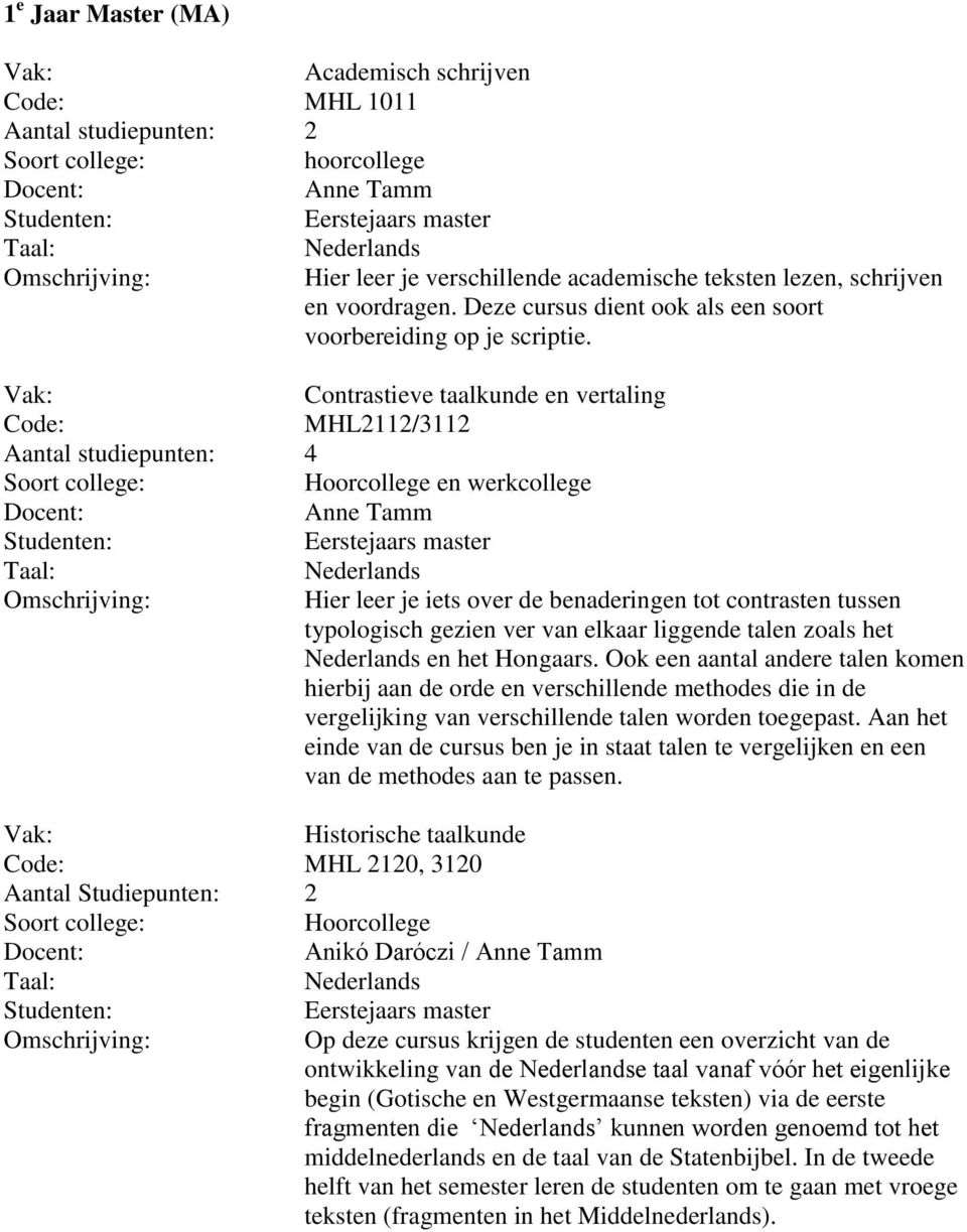 Contrastieve taalkunde en vertaling Code: MHL2112/3112 Aantal studiepunten: 4 en werkcollege Hier leer je iets over de benaderingen tot contrasten tussen typologisch gezien ver van elkaar liggende