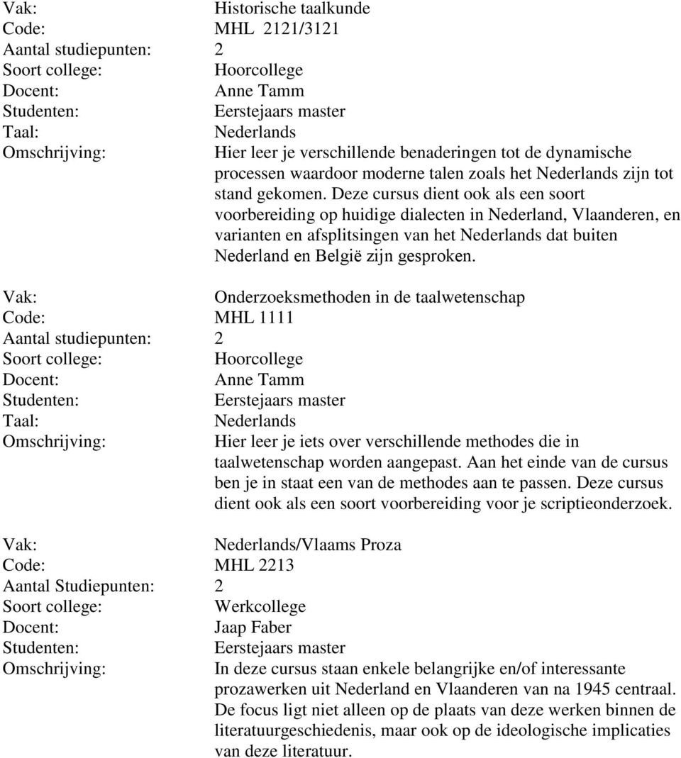 Onderzoeksmethoden in de taalwetenschap Code: MHL 1111 Hier leer je iets over verschillende methodes die in taalwetenschap worden aangepast.