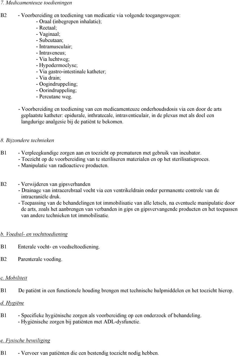 Voorbereiding en toediening van een medicamenteuze onderhoudsdosis via een door de arts geplaatste katheter: epidurale, inthratecale, intraventiculair, in de plexus met als doel een langdurige