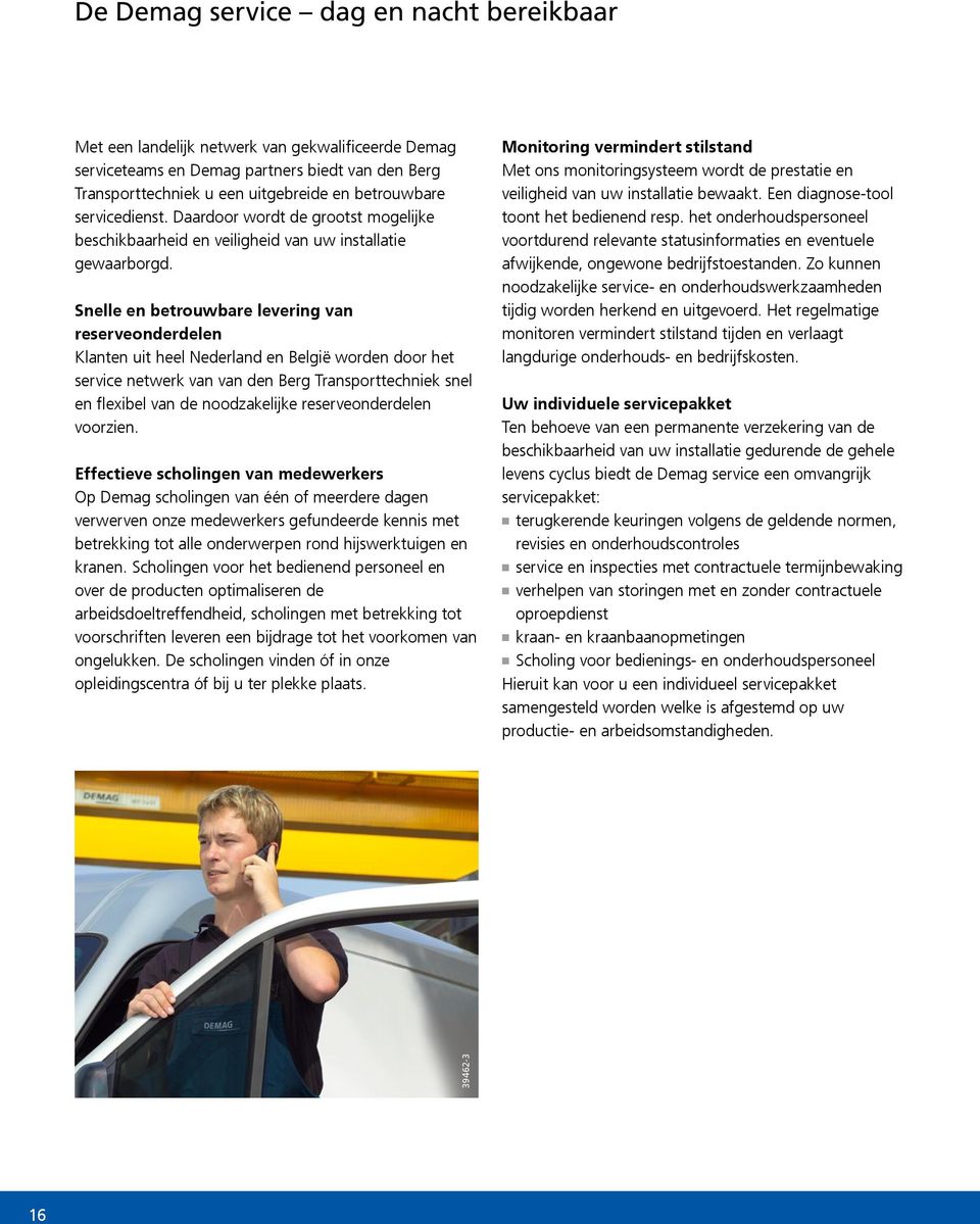 Snelle en betrouwbare levering van reserveonderdelen Klanten uit heel Nederland en België worden door het service netwerk van van den Berg Transporttechniek snel en flexibel van de noodzakelijke