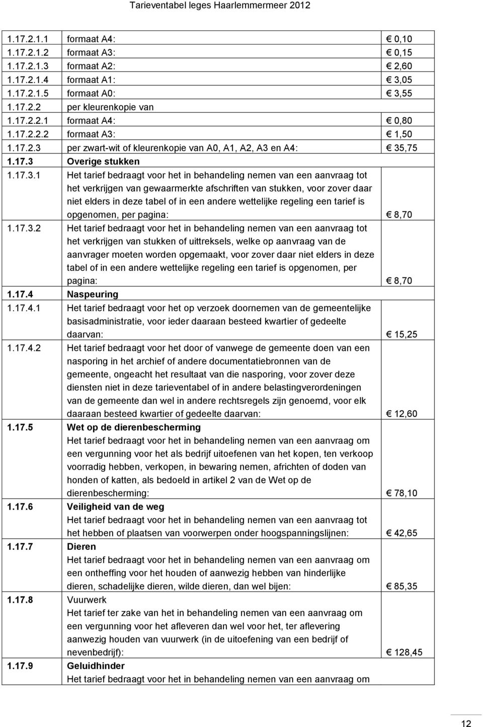 1,50 1.17.2.3 per zwart-wit of kleurenkopie van A0, A1, A2, A3 en A4: 35,75 1.17.3 Overige stukken 1.17.3.1 het verkrijgen van gewaarmerkte afschriften van stukken, voor zover daar niet elders in deze tabel of in een andere wettelijke regeling een tarief is opgenomen, per pagina: 8,70 1.