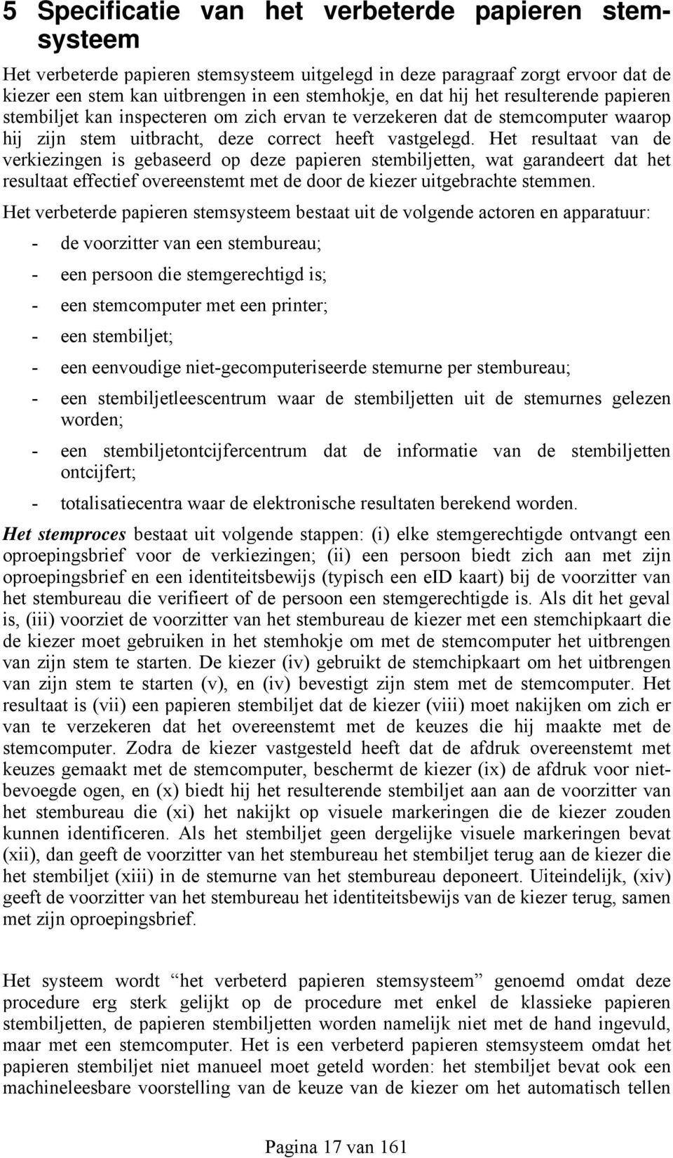 Het resultaat van de verkiezingen is gebaseerd op deze papieren stembiljetten, wat garandeert dat het resultaat effectief overeenstemt met de door de kiezer uitgebrachte stemmen.