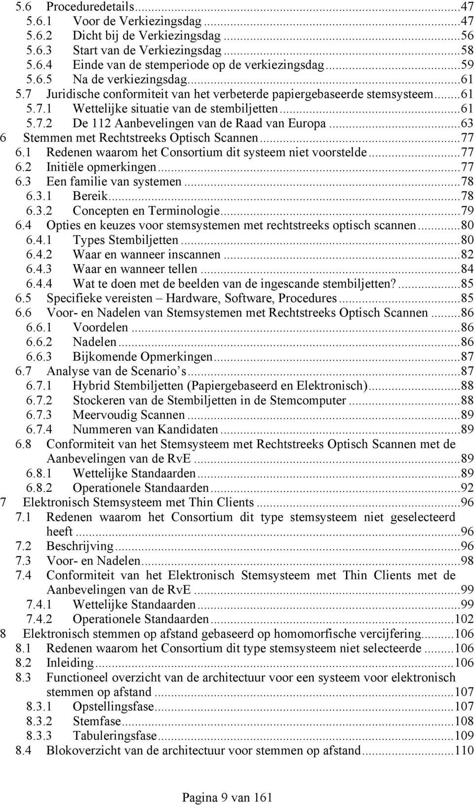 ..63 6 Stemmen met Rechtstreeks Optisch Scannen...77 6.1 Redenen waarom het Consortium dit systeem niet voorstelde...77 6.2 Initiële opmerkingen...77 6.3 Een familie van systemen...78 6.3.1 Bereik.