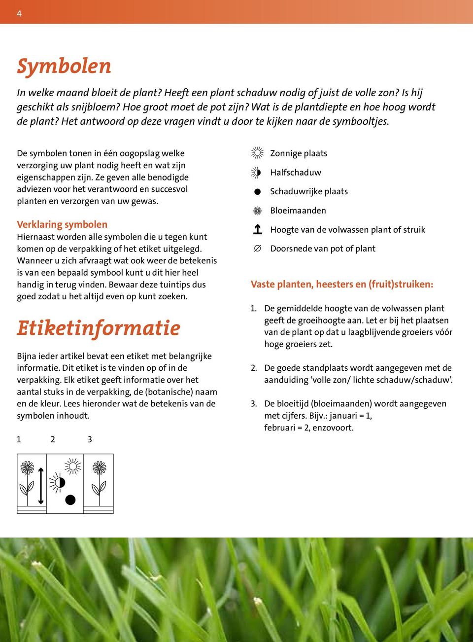 De symbolen tonen in één oogopslag welke verzorging uw plant nodig heeft en wat zijn eigenschappen zijn.