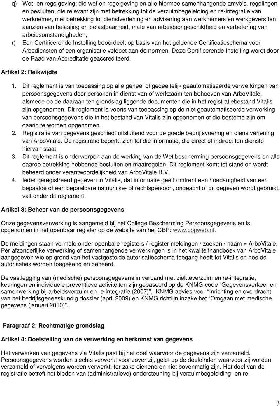 arbeidsomstandigheden; r) Een Certificerende Instelling beoordeelt op basis van het geldende Certificatieschema voor Arbodiensten of een organisatie voldoet aan de normen.