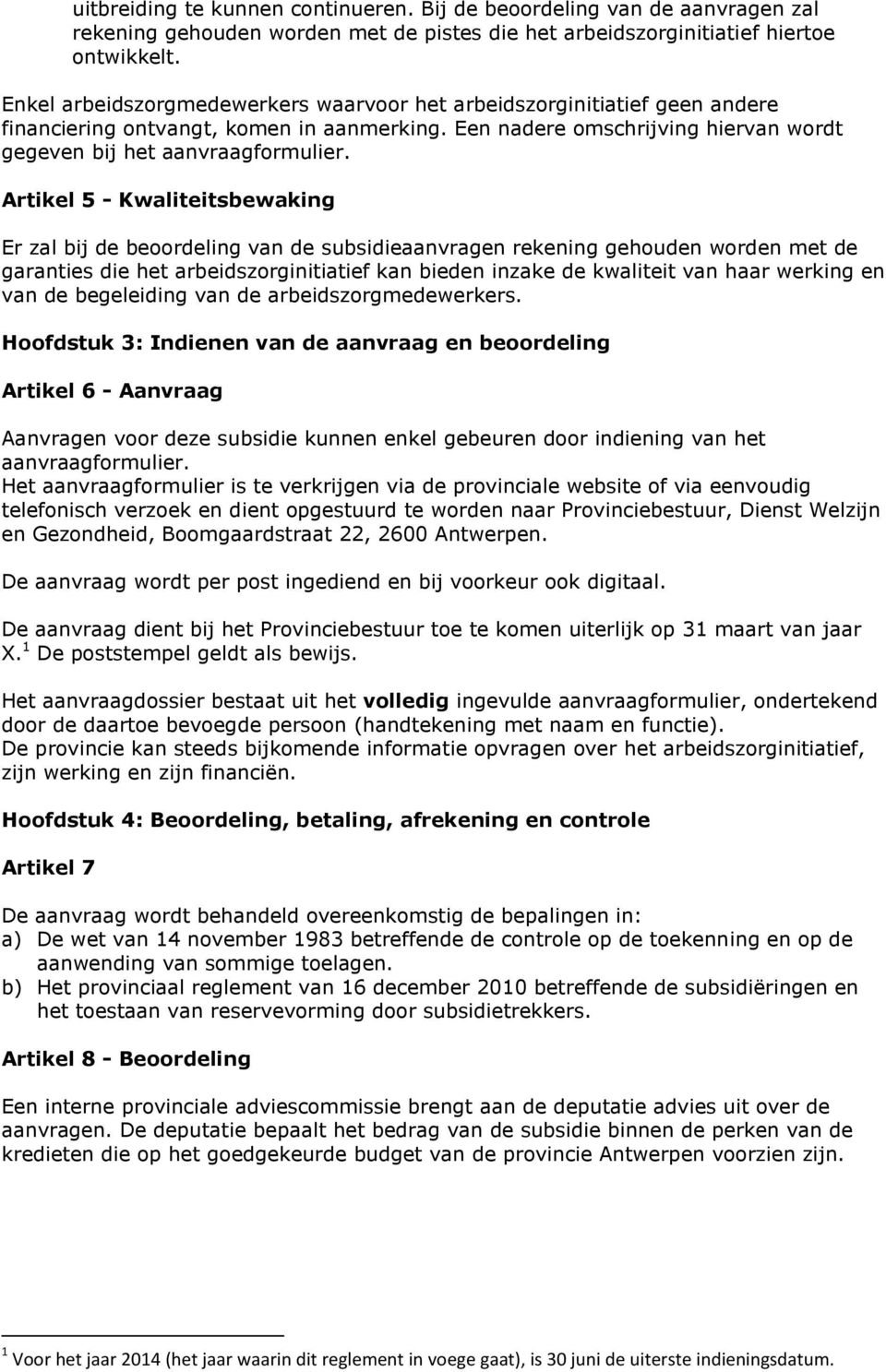 Artikel 5 - Kwaliteitsbewaking Er zal bij de beoordeling van de subsidieaanvragen rekening gehouden worden met de garanties die het arbeidszorginitiatief kan bieden inzake de kwaliteit van haar