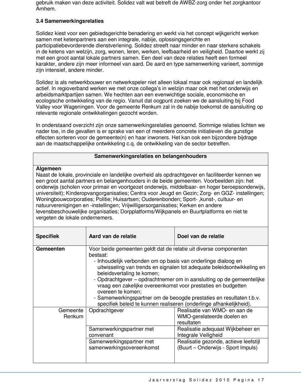 participatiebevorderende dienstverlening. Solidez streeft naar minder en naar sterkere schakels in de ketens van welzijn, zorg, wonen, leren, werken, leefbaarheid en veiligheid.