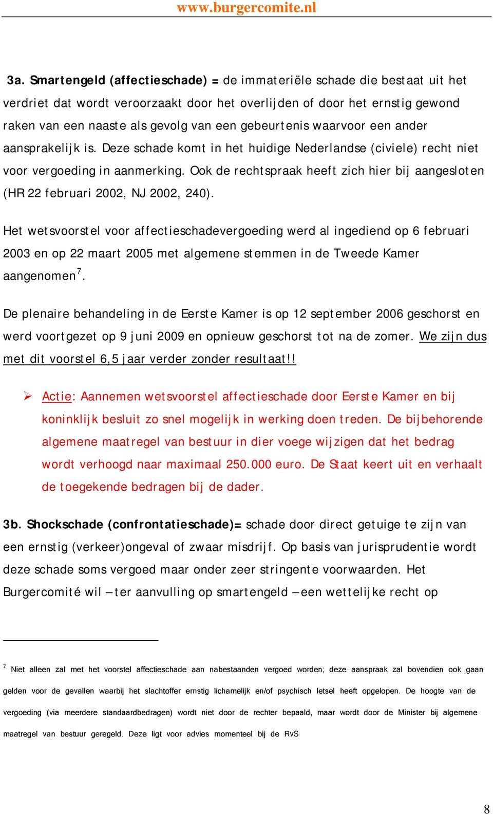 Ook de rechtspraak heeft zich hier bij aangesloten (HR 22 februari 2002, NJ 2002, 240).