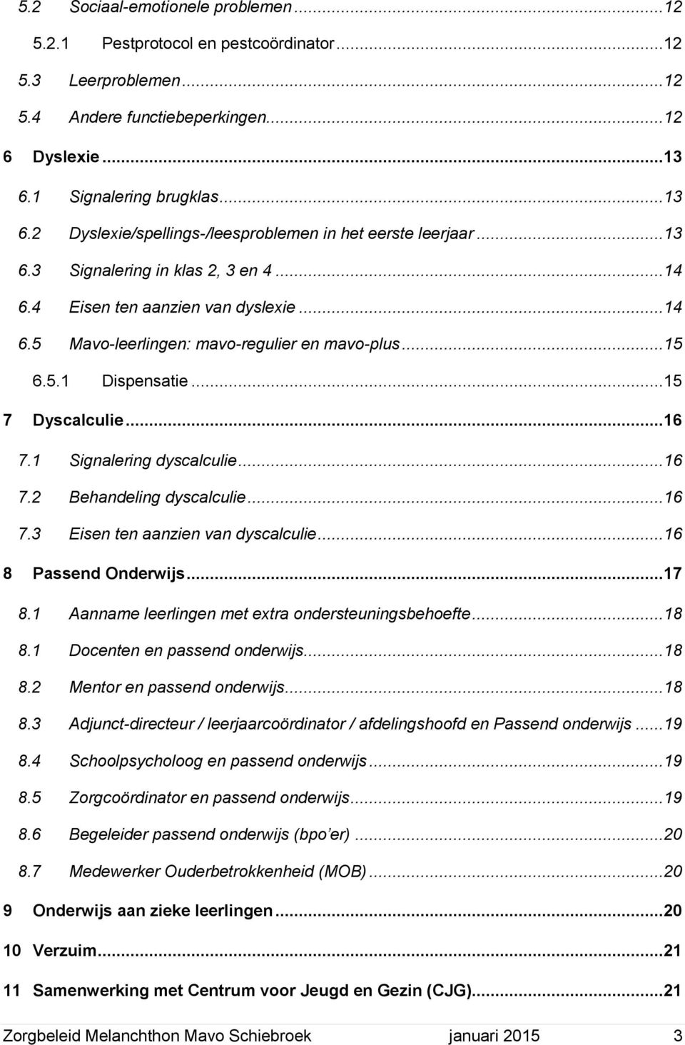 ..15 6.5.1 Dispensatie...15 7 Dyscalculie...16 7.1 Signalering dyscalculie...16 7.2 Behandeling dyscalculie...16 7.3 Eisen ten aanzien van dyscalculie...16 8 Passend Onderwijs...17 8.