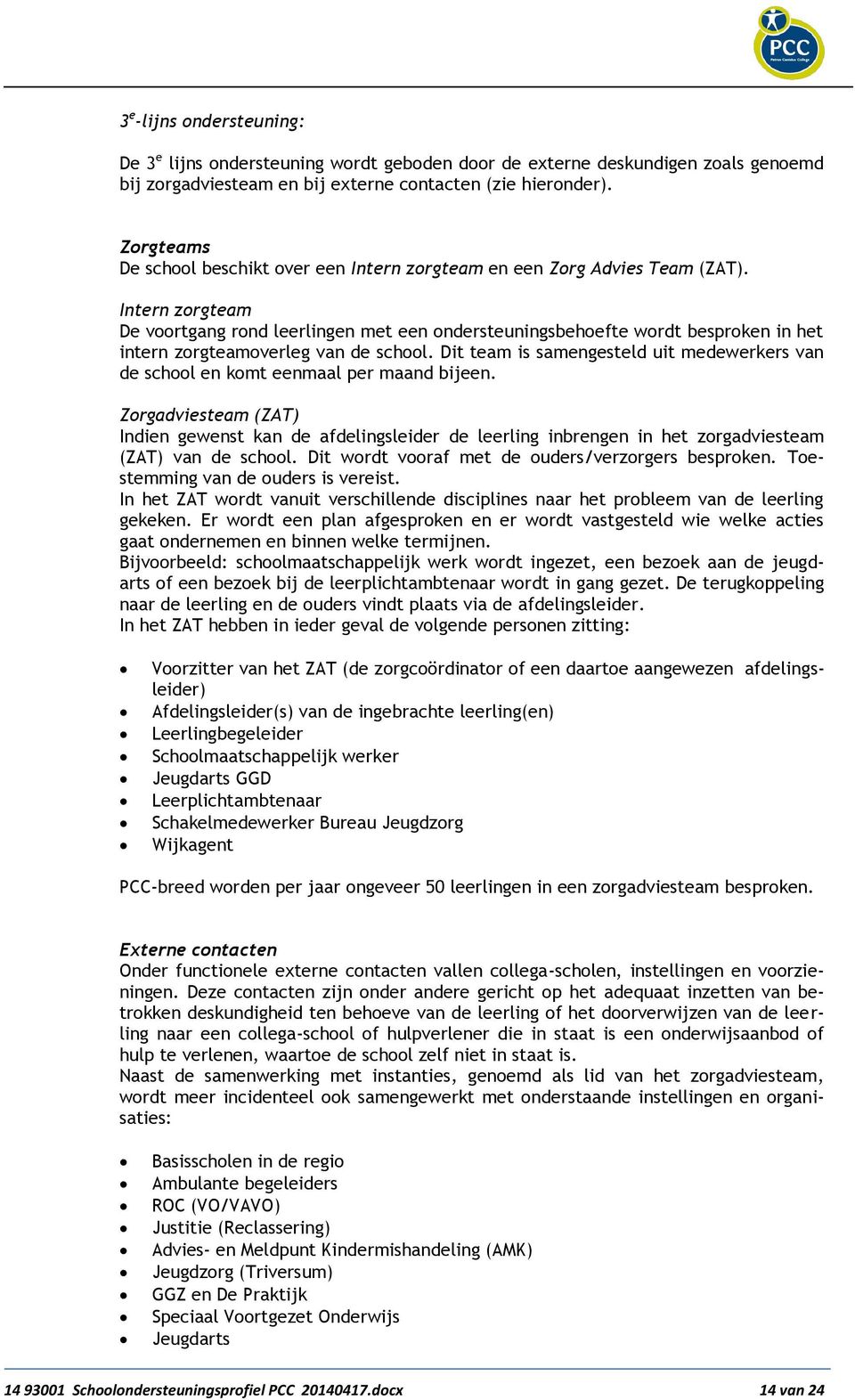 Intern zorgteam De voortgang rond leerlingen met een ondersteuningsbehoefte wordt besproken in het intern zorgteamoverleg van de school.