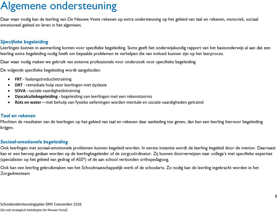 Soms geeft het onderwijskundig rapport van het basisonderwijs al aan dat een leerling extra begeleiding nodig heeft om bepaalde problemen te verhelpen die van invloed kunnen zijn op het leerproces.