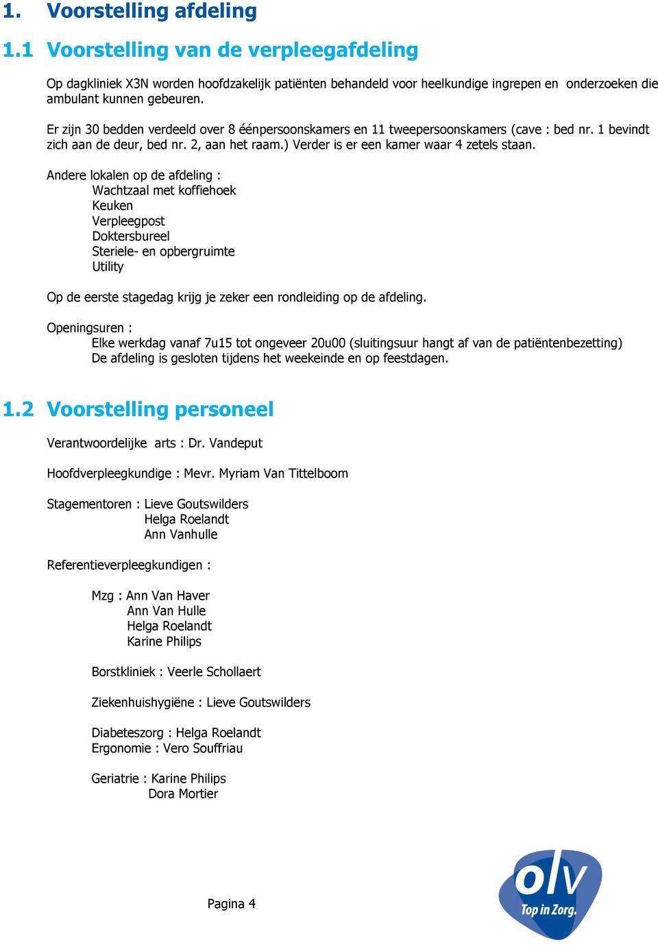 Andere lokalen op de afdeling : Wachtzaal met koffiehoek Keuken Verpleegpost Doktersbureel Steriele- en opbergruimte Utility Op de eerste stagedag krijg je zeker een rondleiding op de afdeling.